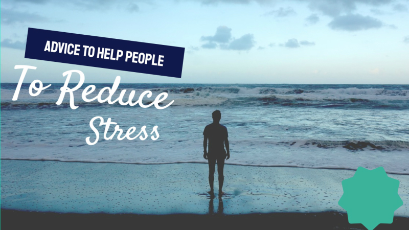 Advice To Help People To Reduce Stress