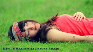 How To Meditate To Reduce Stress